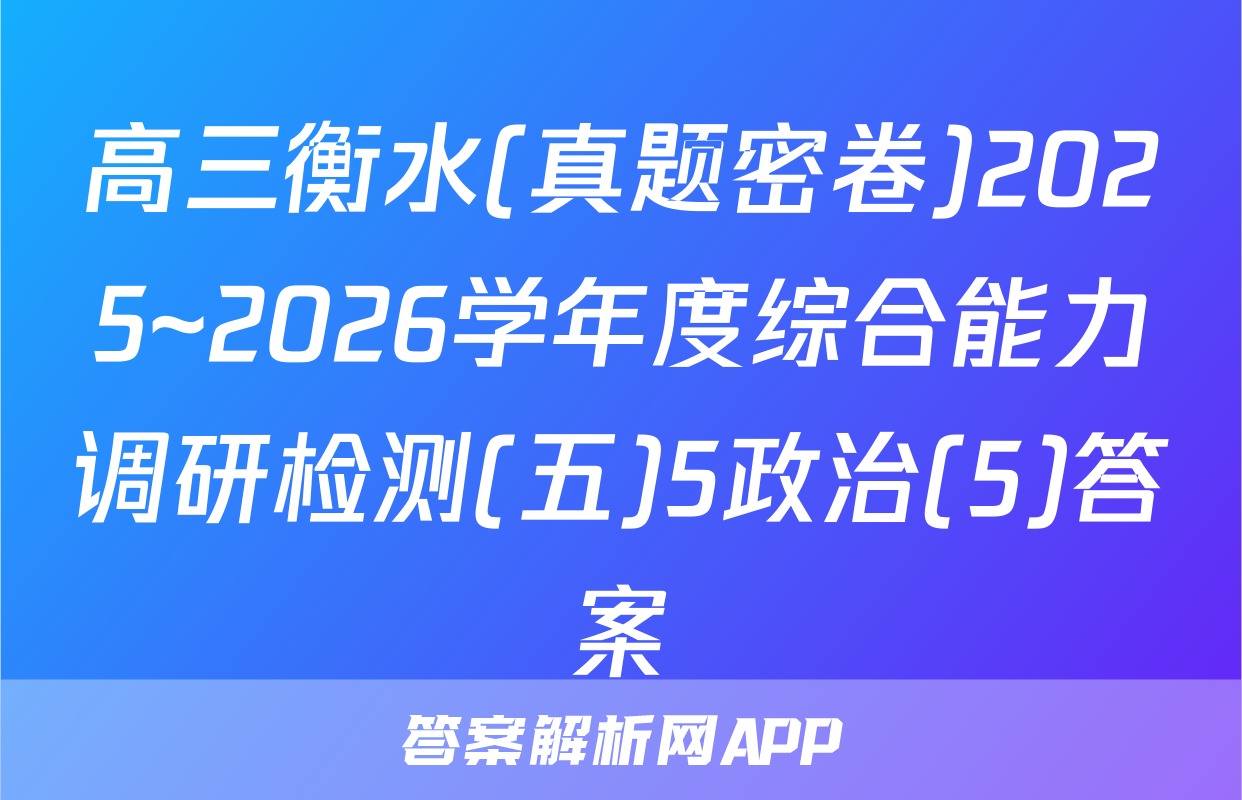 高三衡水(真题密卷)2025~2026学年度综合能力调研检测(五)5政治(5)答案