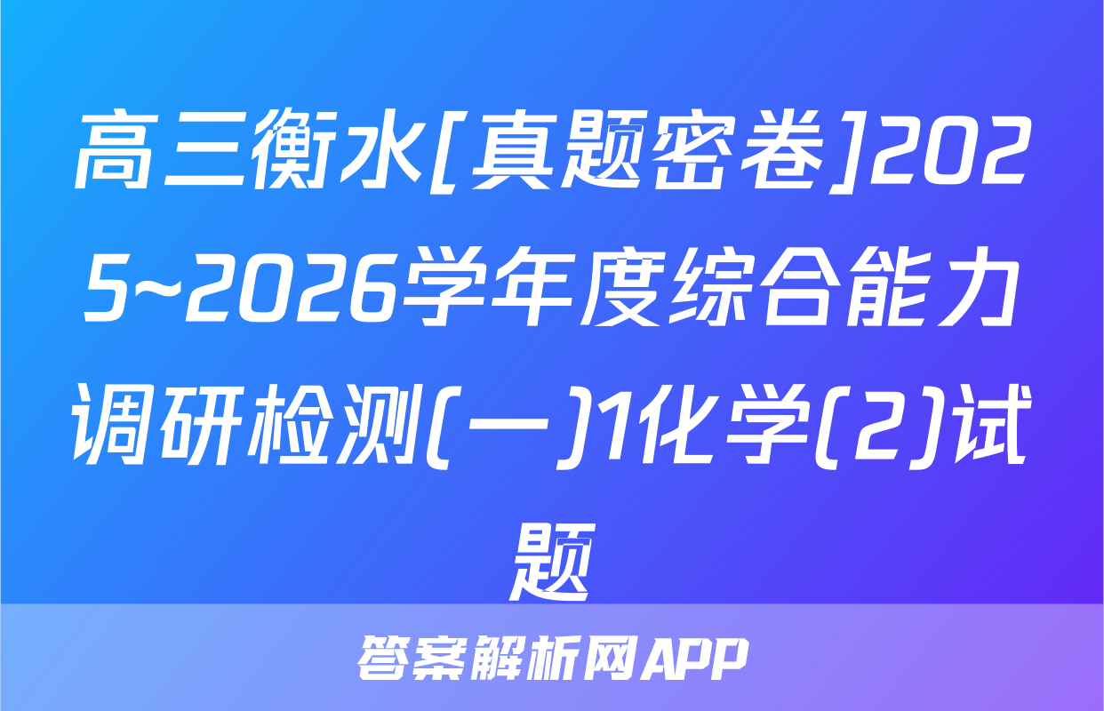 高三衡水[真题密卷]2025~2026学年度综合能力调研检测(一)1化学(2)试题