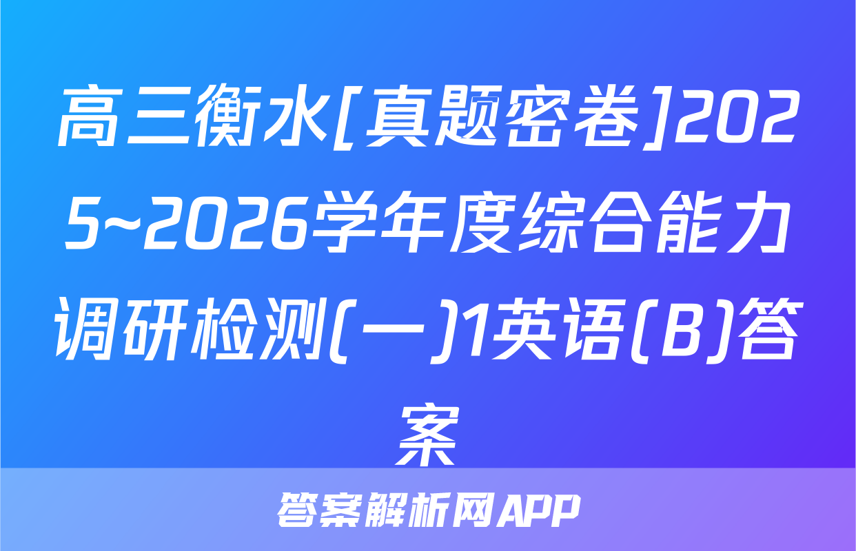 高三衡水[真题密卷]2025~2026学年度综合能力调研检测(一)1英语(B)答案