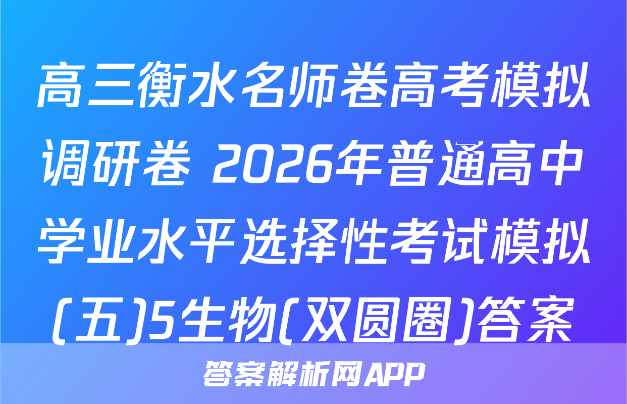 高三衡水名师卷高考模拟调研卷 2026年普通高中学业水平选择性考试模拟(五)5生物(双圆圈)答案