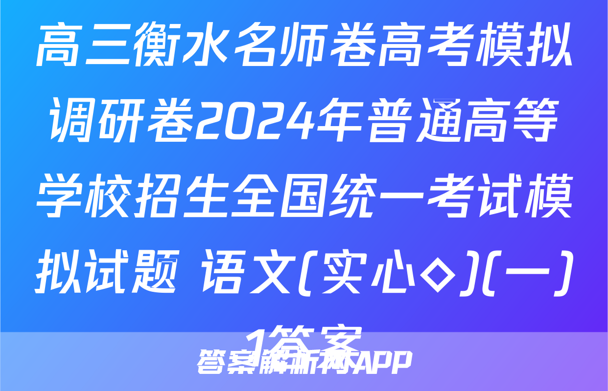 高三衡水名师卷高考模拟调研卷2024年普通高等学校招生全国统一考试模拟试题 语文(实心◇)(一)1答案