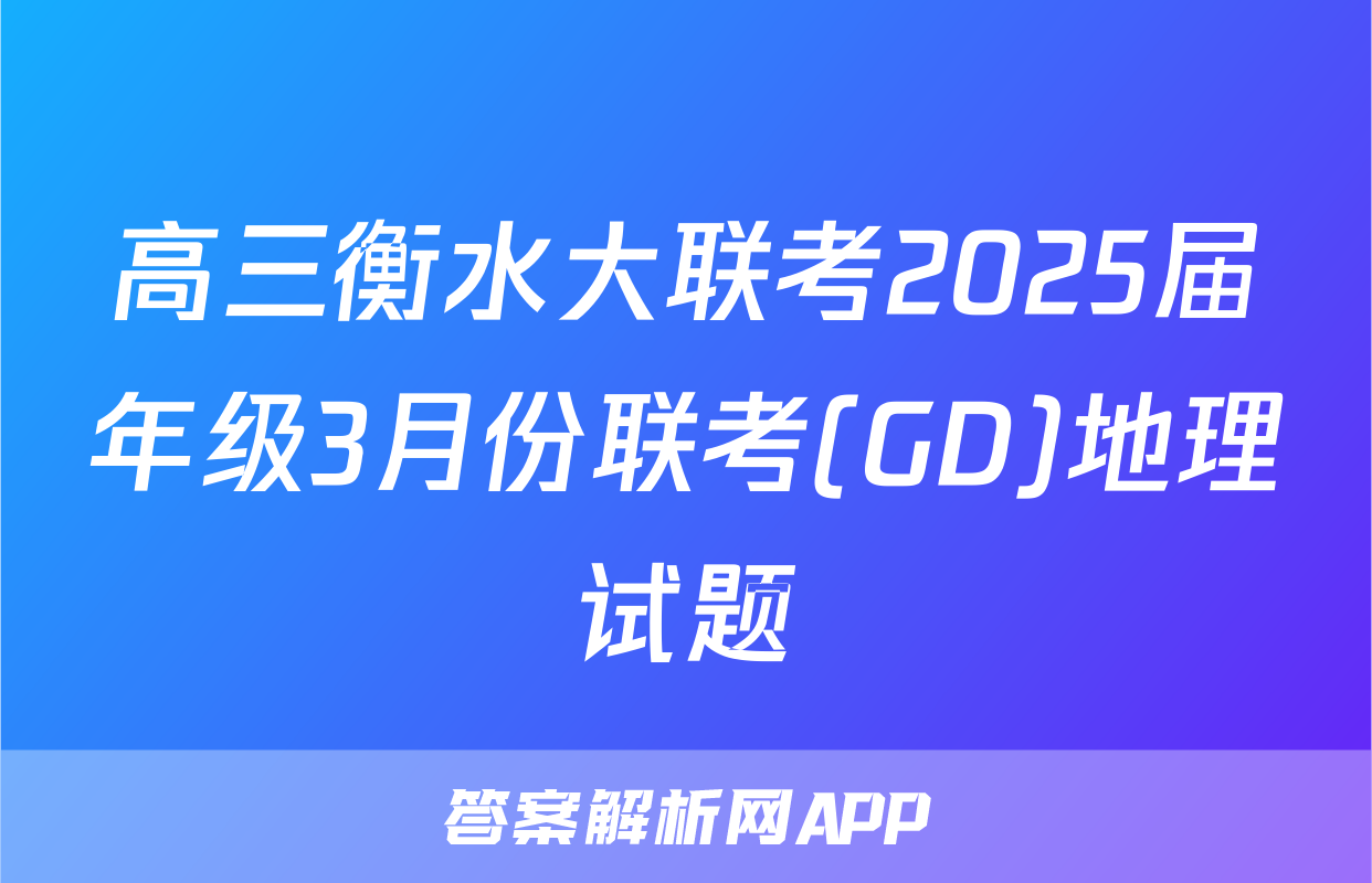 高三衡水大联考2025届年级3月份联考(GD)地理试题