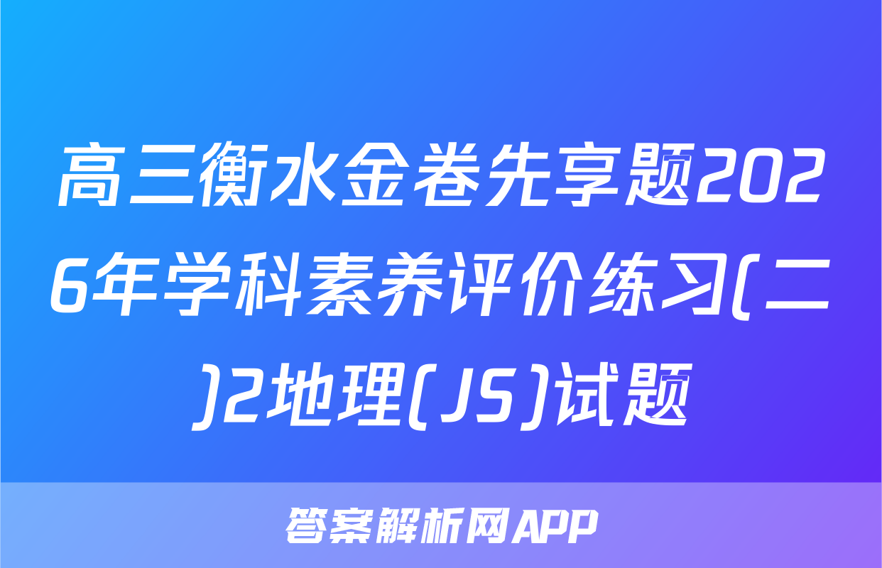 高三衡水金卷先享题2026年学科素养评价练习(二)2地理(JS)试题