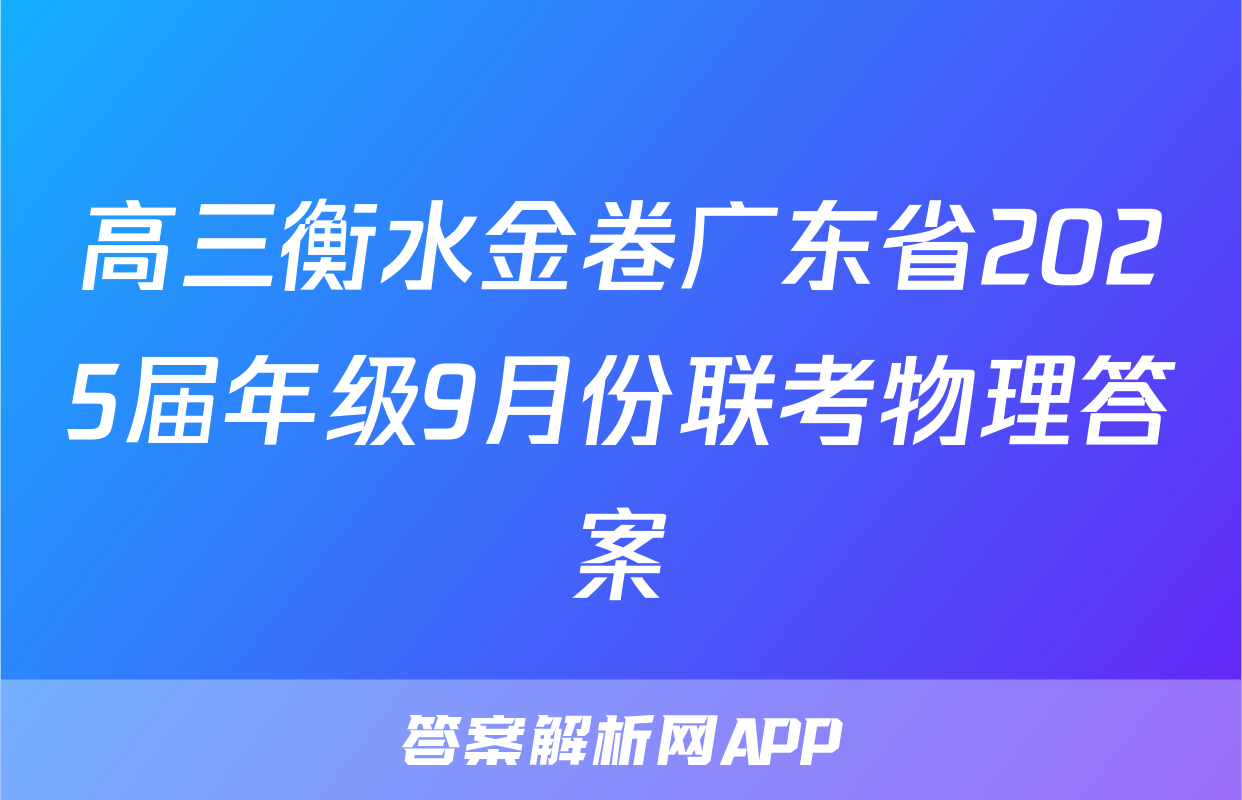 高三衡水金卷广东省2025届年级9月份联考物理答案
