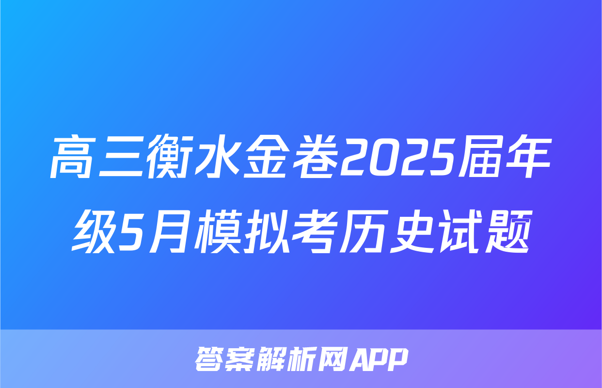 高三衡水金卷2025届年级5月模拟考历史试题