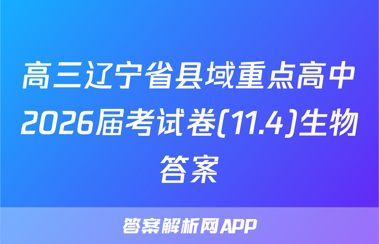 高三辽宁省县域重点高中2026届考试卷(11.4)生物答案