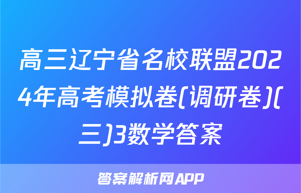 高三辽宁省名校联盟2024年高考模拟卷(调研卷)(三)3数学答案