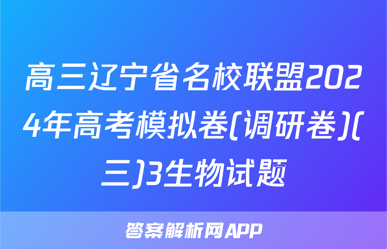 高三辽宁省名校联盟2024年高考模拟卷(调研卷)(三)3生物试题