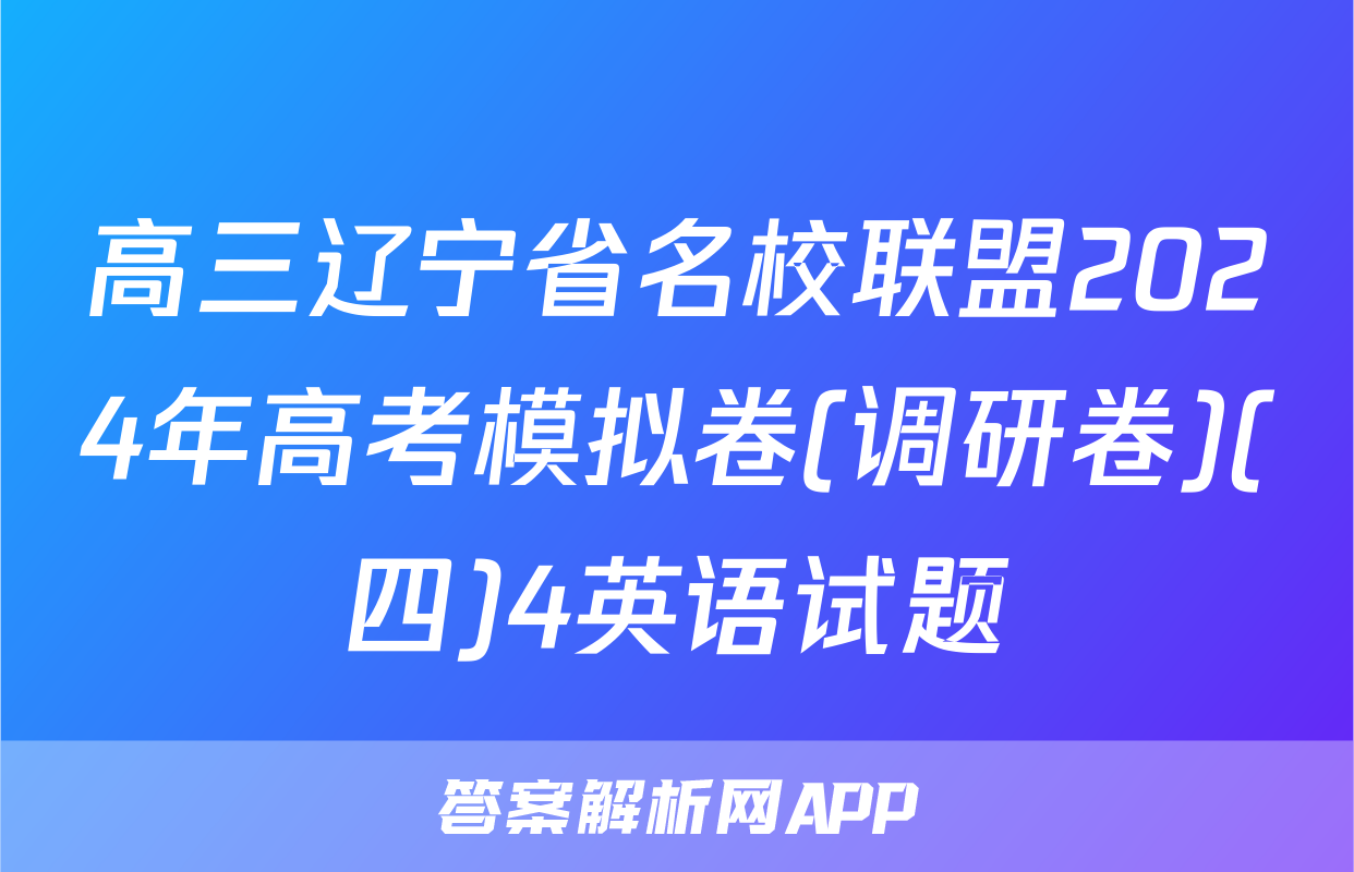 高三辽宁省名校联盟2024年高考模拟卷(调研卷)(四)4英语试题