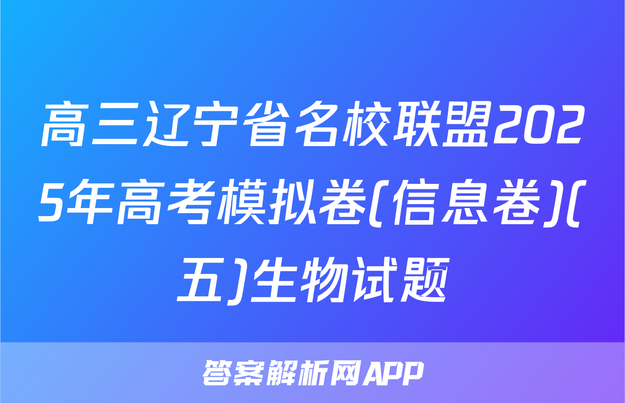 高三辽宁省名校联盟2025年高考模拟卷(信息卷)(五)生物试题