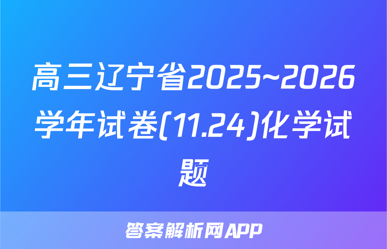 高三辽宁省2025~2026学年试卷(11.24)化学试题
