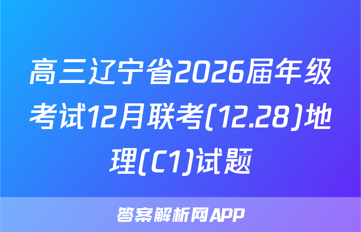 高三辽宁省2026届年级考试12月联考(12.28)地理(C1)试题
