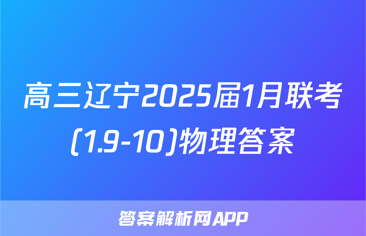 高三辽宁2025届1月联考(1.9-10)物理答案