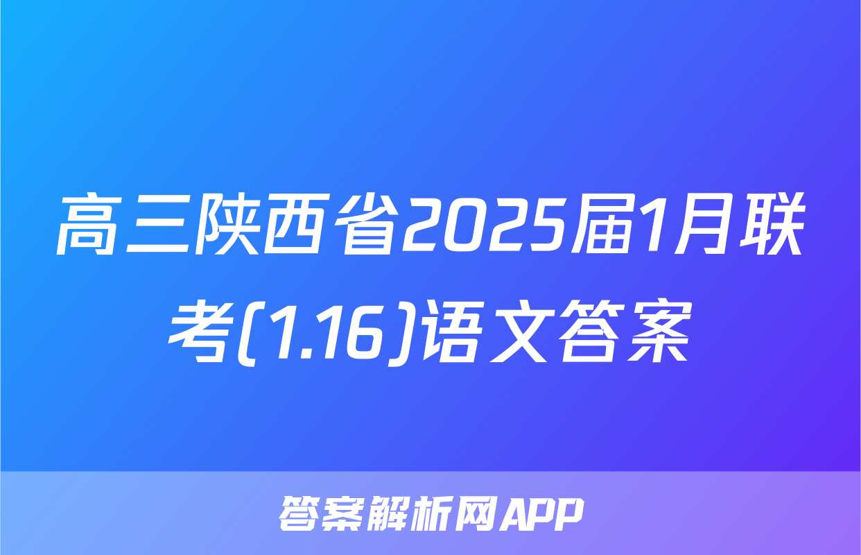 高三陕西省2025届1月联考(1.16)语文答案