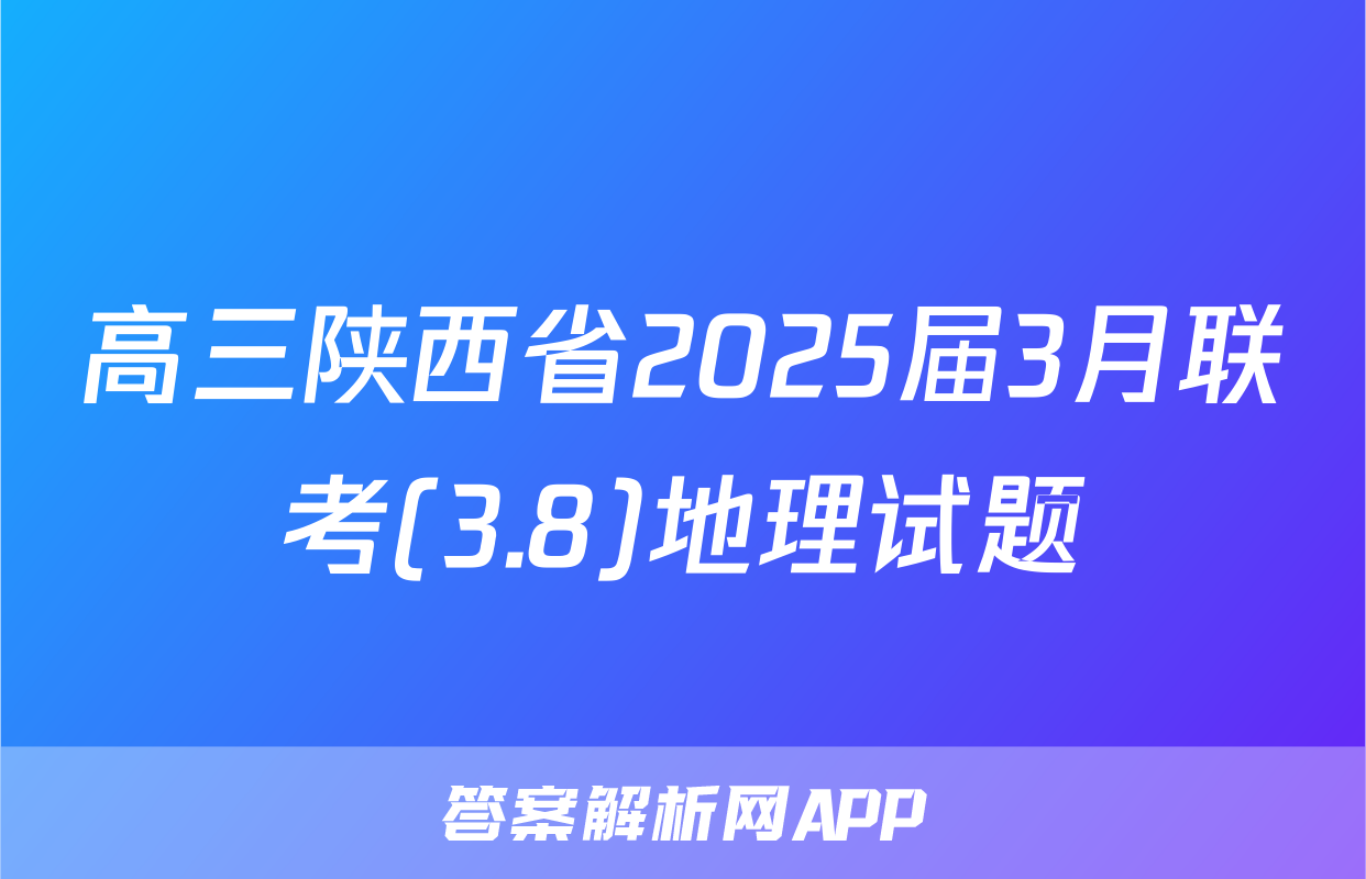 高三陕西省2025届3月联考(3.8)地理试题