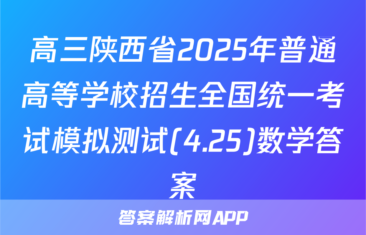 高三陕西省2025年普通高等学校招生全国统一考试模拟测试(4.25)数学答案