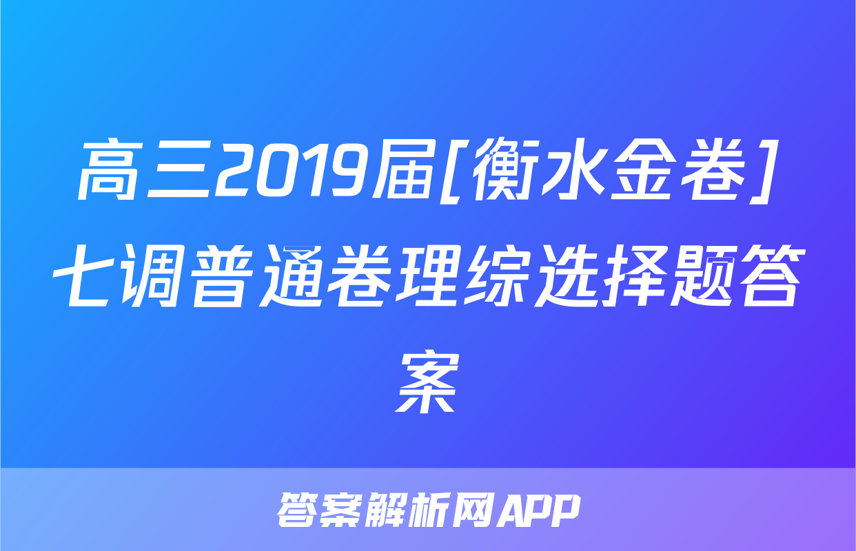 高三2019届[衡水金卷]七调普通卷理综选择题答案