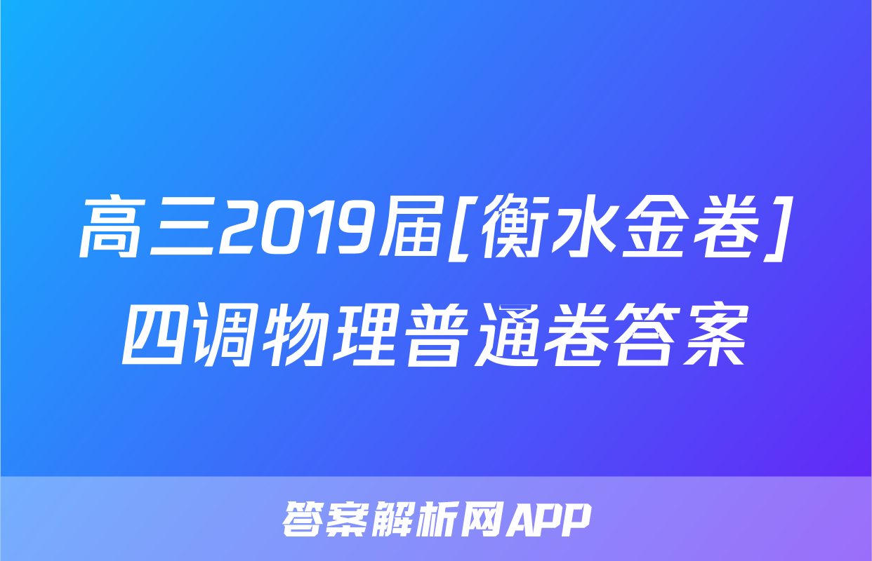 高三2019届[衡水金卷]四调物理普通卷答案