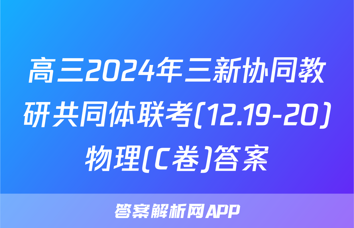高三2024年三新协同教研共同体联考(12.19-20)物理(C卷)答案