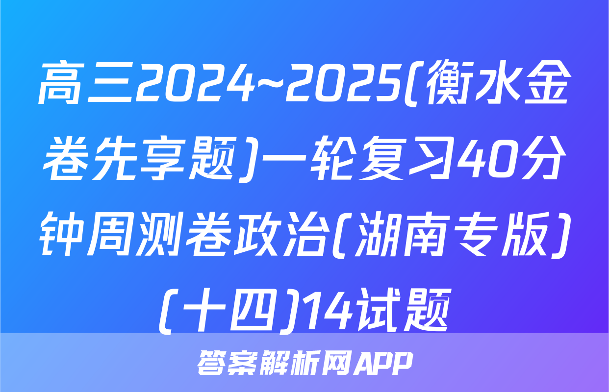 高三2024~2025(衡水金卷先享题)一轮复习40分钟周测卷政治(湖南专版)(十四)14试题