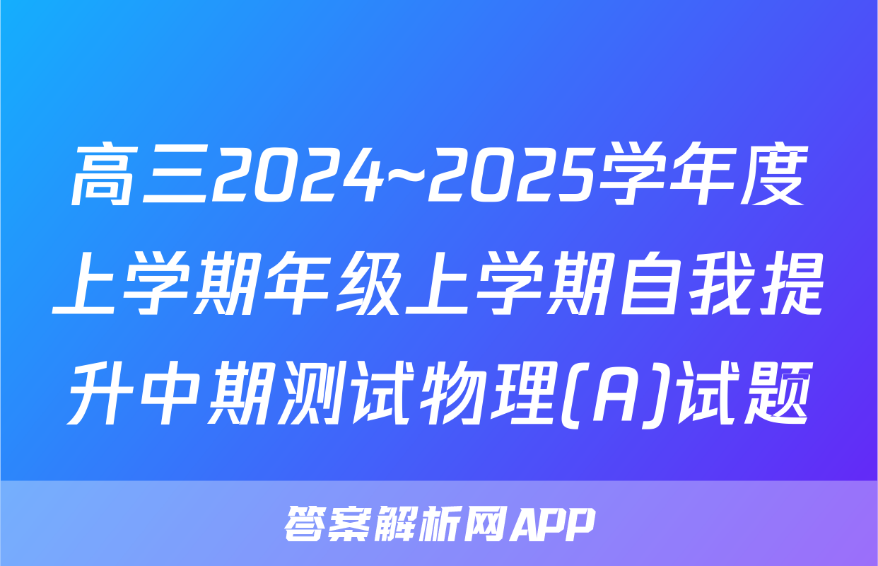 高三2024~2025学年度上学期年级上学期自我提升中期测试物理(A)试题