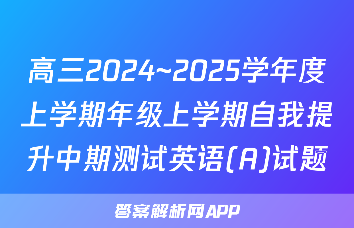 高三2024~2025学年度上学期年级上学期自我提升中期测试英语(A)试题