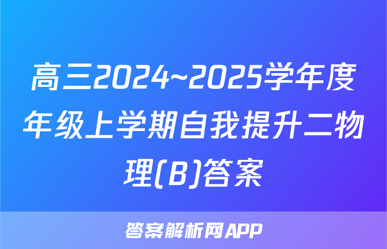 高三2024~2025学年度年级上学期自我提升二物理(B)答案