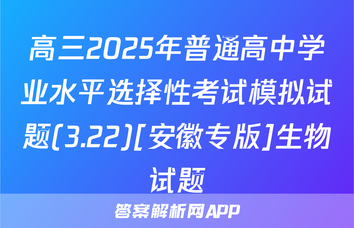 高三2025年普通高中学业水平选择性考试模拟试题(3.22)[安徽专版]生物试题