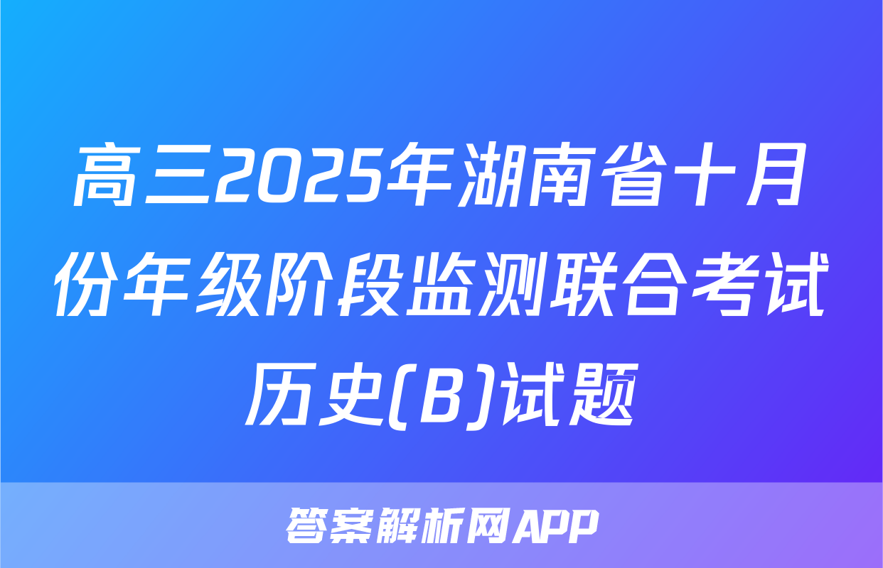 高三2025年湖南省十月份年级阶段监测联合考试历史(B)试题