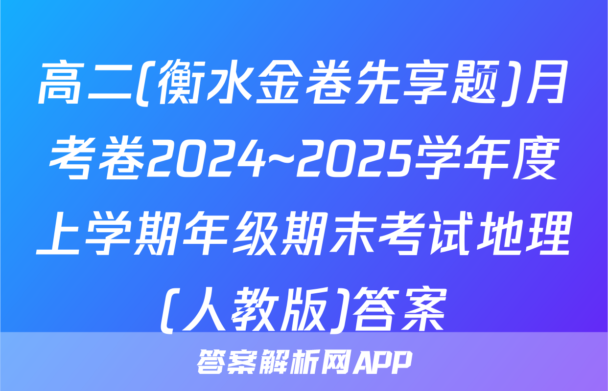 高二(衡水金卷先享题)月考卷2024~2025学年度上学期年级期末考试地理(人教版)答案