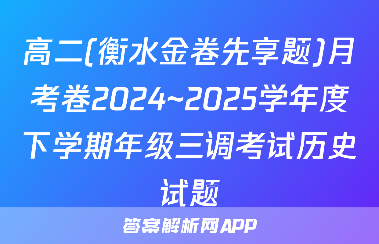 高二(衡水金卷先享题)月考卷2024~2025学年度下学期年级三调考试历史试题