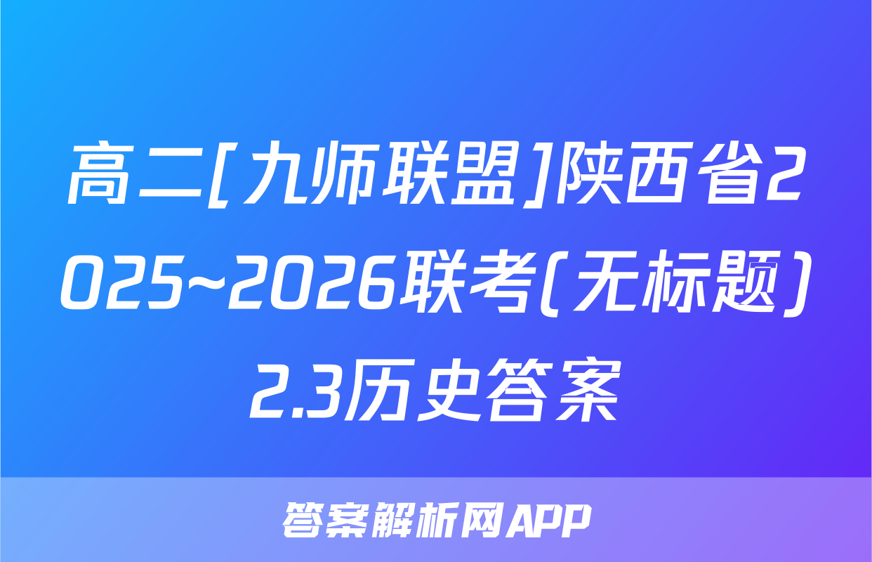 高二[九师联盟]陕西省2025~2026联考(无标题)2.3历史答案