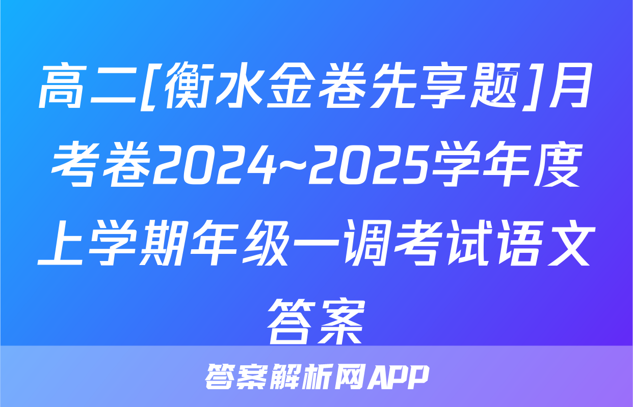 高二[衡水金卷先享题]月考卷2024~2025学年度上学期年级一调考试语文答案