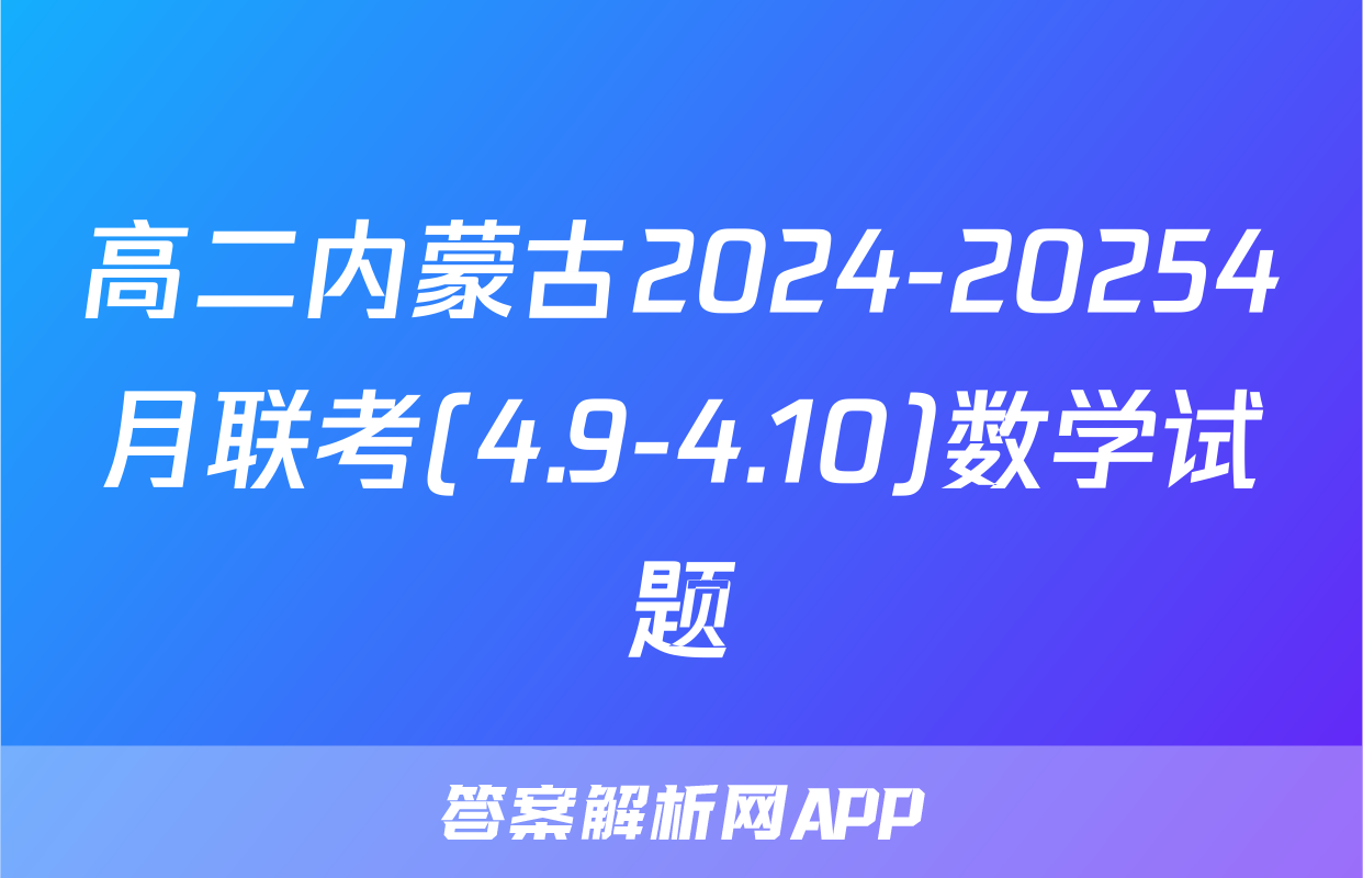 高二内蒙古2024-20254月联考(4.9-4.10)数学试题