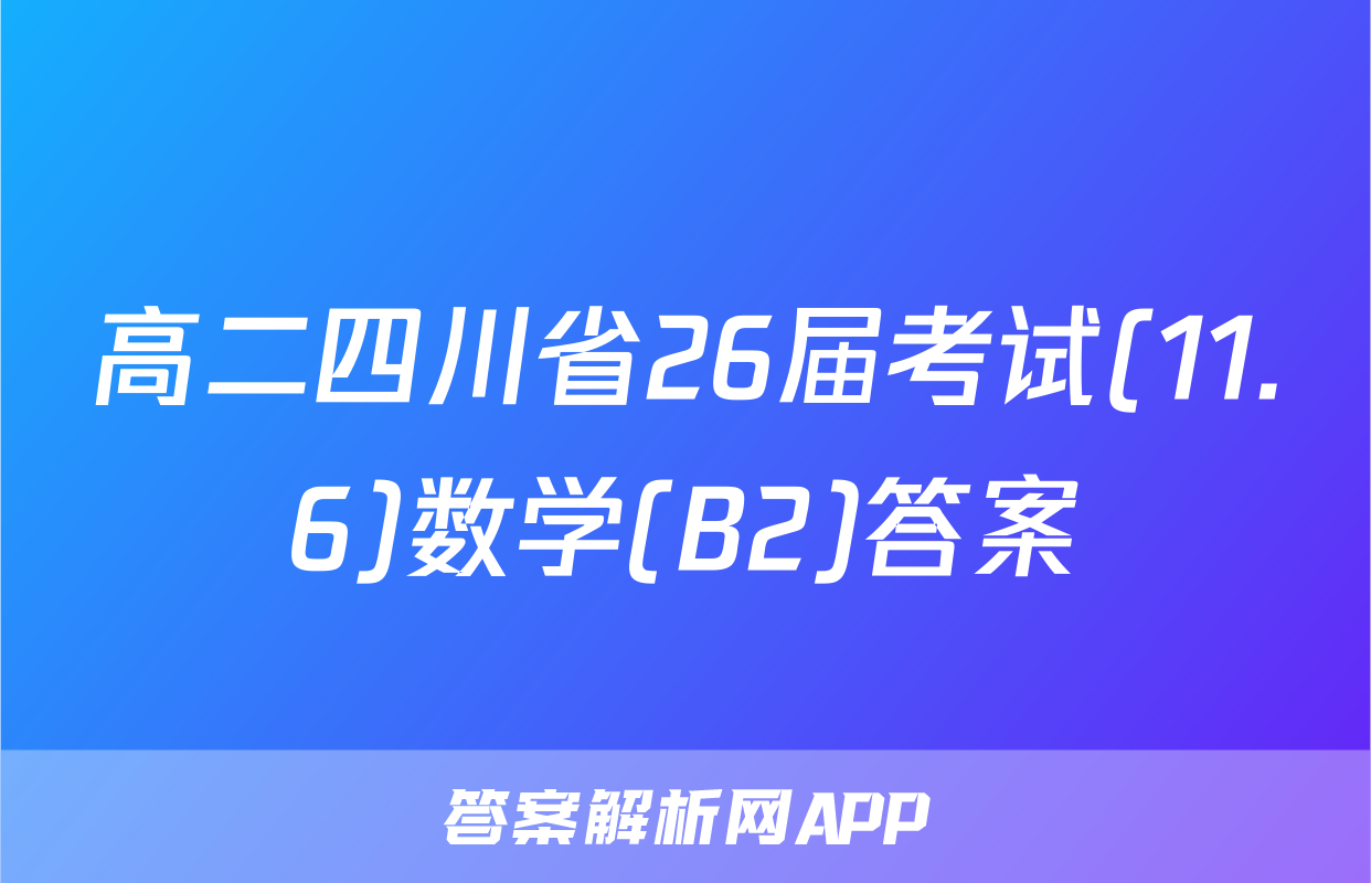 高二四川省26届考试(11.6)数学(B2)答案