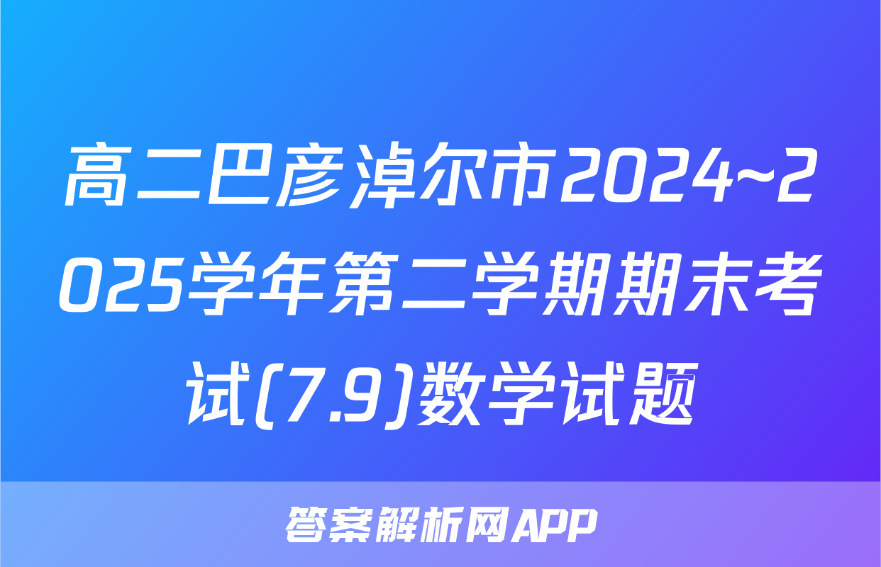 高二巴彦淖尔市2024~2025学年第二学期期末考试(7.9)数学试题
