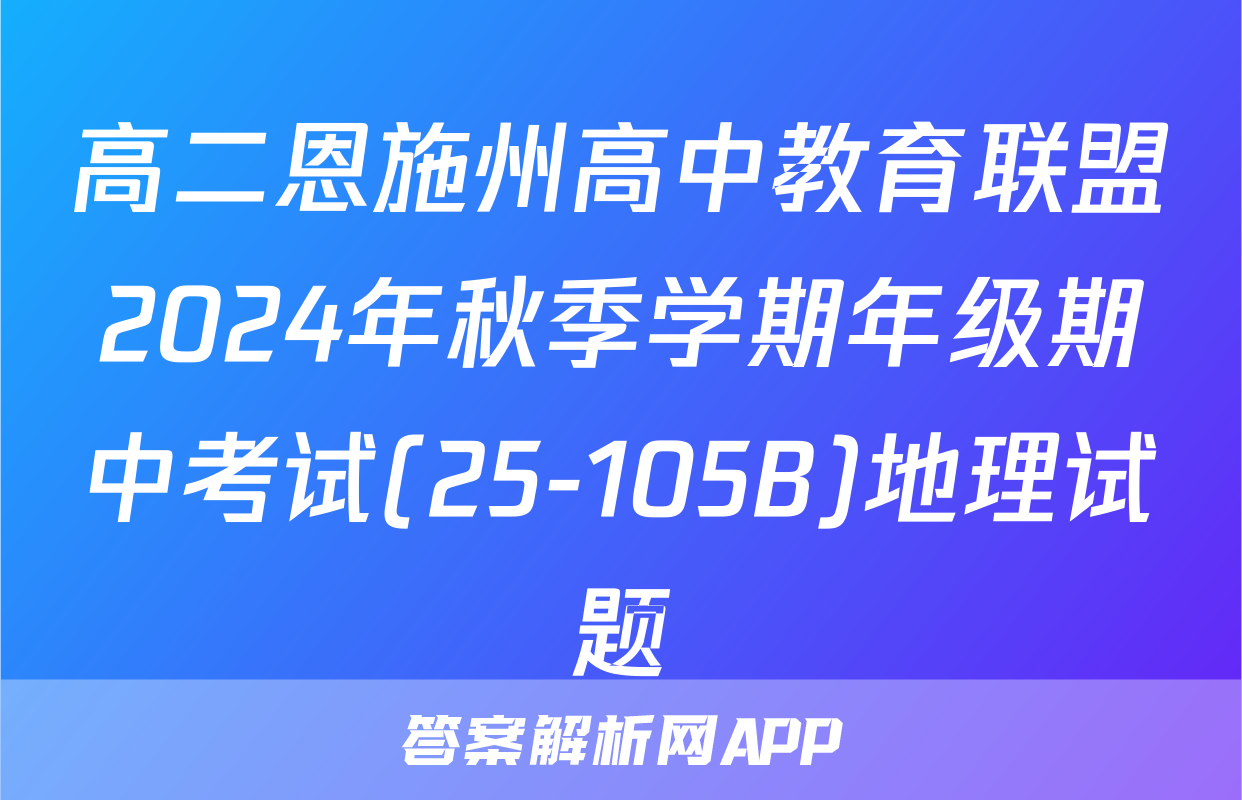 高二恩施州高中教育联盟2024年秋季学期年级期中考试(25-105B)地理试题