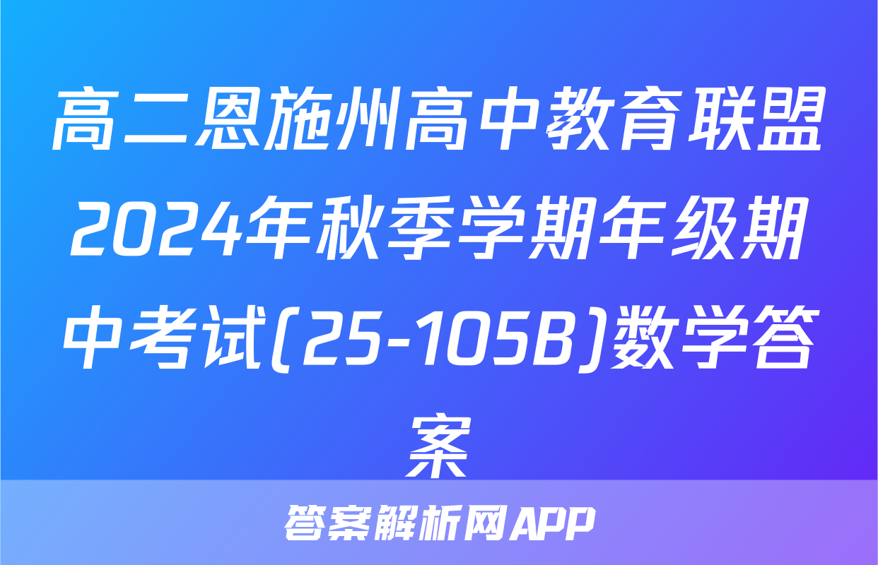 高二恩施州高中教育联盟2024年秋季学期年级期中考试(25-105B)数学答案