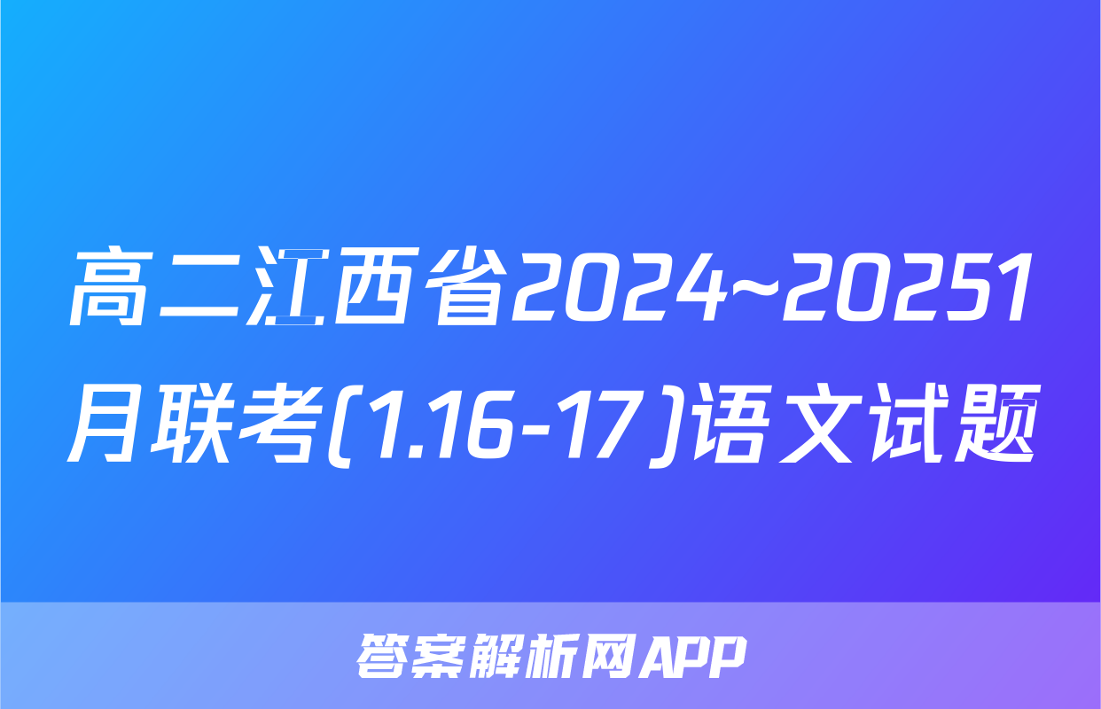 高二江西省2024~20251月联考(1.16-17)语文试题