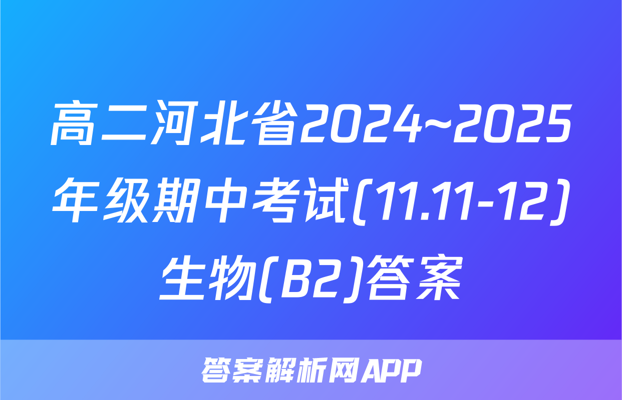 高二河北省2024~2025年级期中考试(11.11-12)生物(B2)答案