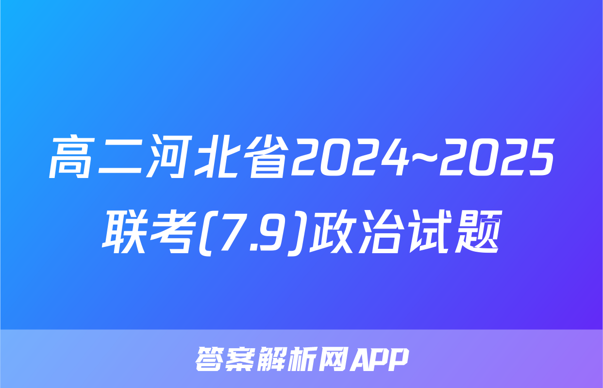高二河北省2024~2025联考(7.9)政治试题