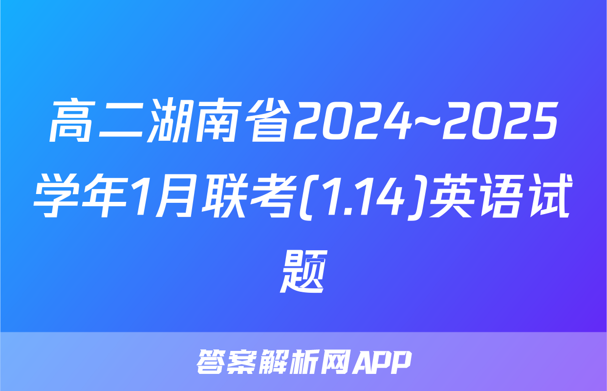 高二湖南省2024~2025学年1月联考(1.14)英语试题