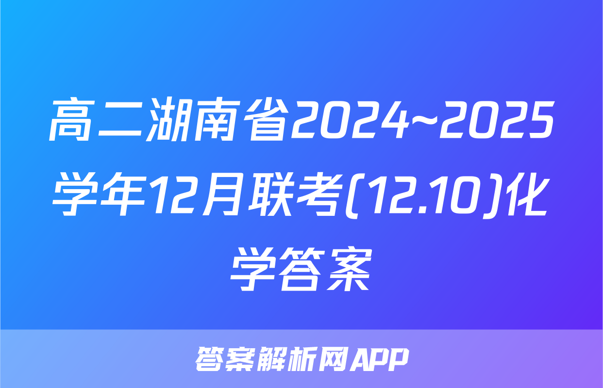 高二湖南省2024~2025学年12月联考(12.10)化学答案