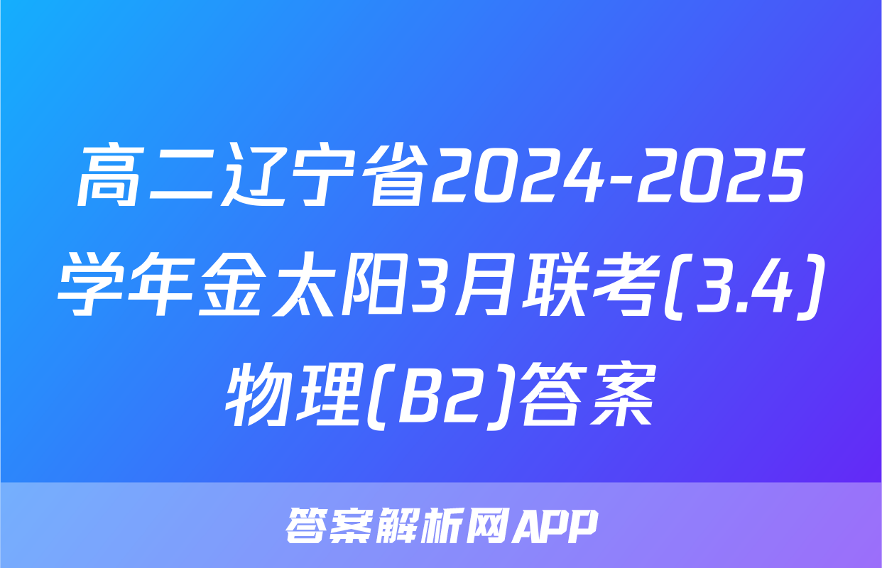 高二辽宁省2024-2025学年金太阳3月联考(3.4)物理(B2)答案