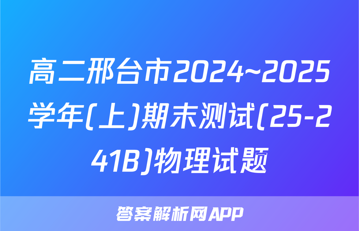 高二邢台市2024~2025学年(上)期末测试(25-241B)物理试题