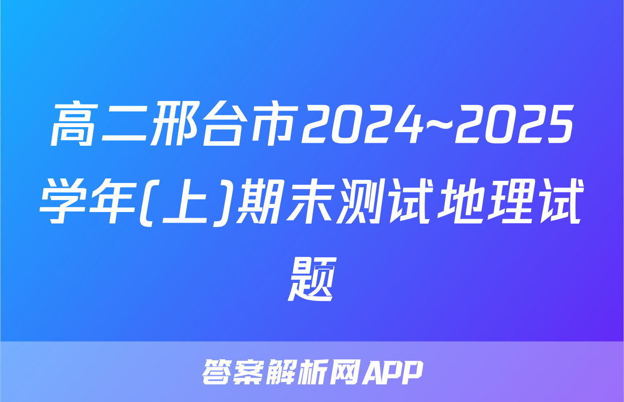 高二邢台市2024~2025学年(上)期末测试地理试题