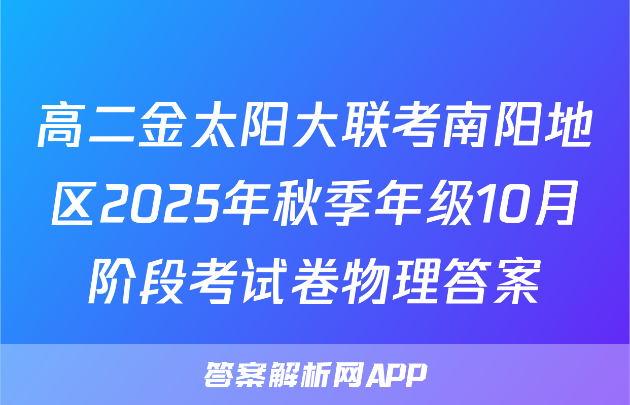 高二金太阳大联考南阳地区2025年秋季年级10月阶段考试卷物理答案