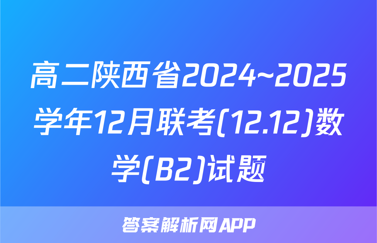 高二陕西省2024~2025学年12月联考(12.12)数学(B2)试题