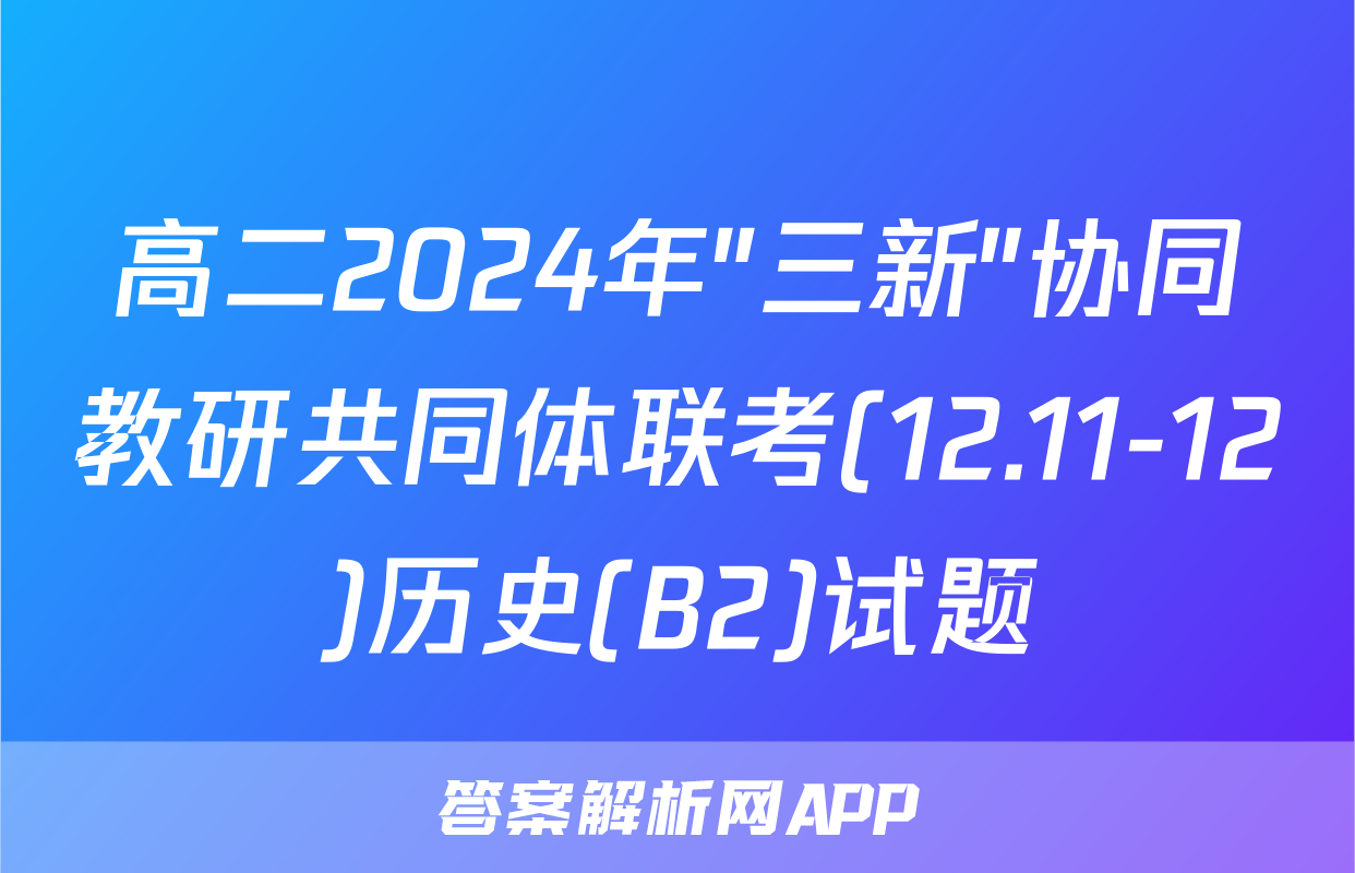 高二2024年"三新"协同教研共同体联考(12.11-12)历史(B2)试题