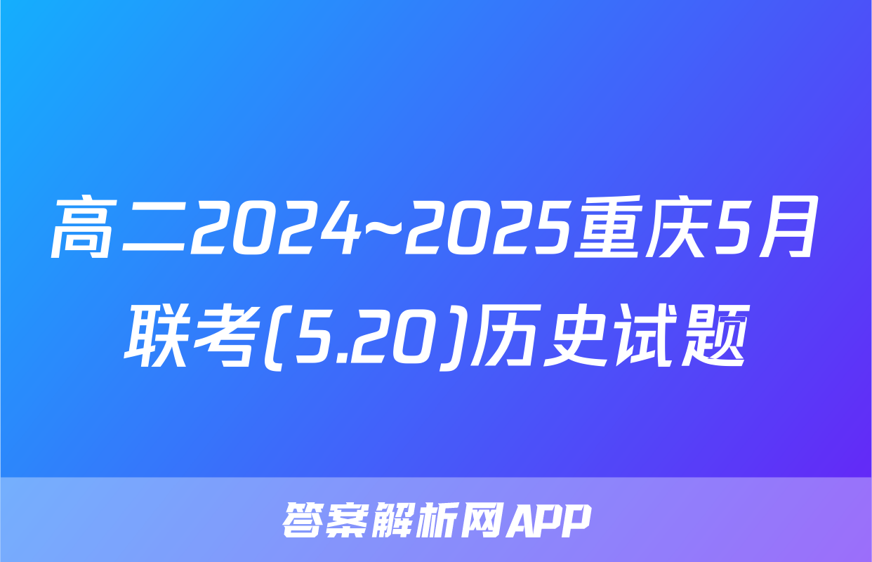 高二2024~2025重庆5月联考(5.20)历史试题